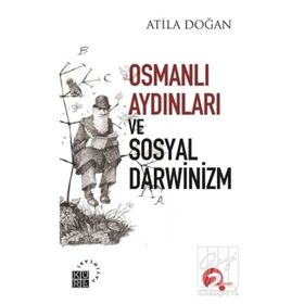 OSMANLI AYDINLARI VE SOSYAL DARWINIZM - ATILA DOĞAN
