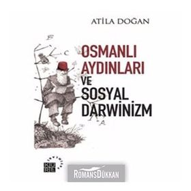 OSMANLI AYDINLARI VE SOSYAL DARWINIZM - ATILA DOĞAN