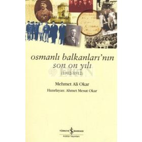OSMANLI BALKANLARININ SON ON YILI - MEHMET ALI OKAR