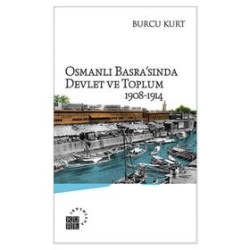 Osmanlı Basrasında Devlet ve Toplum 1908-1914 - Burcu Kurt
