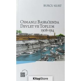 Osmanlı Basrasında Devlet ve Toplum 1908-1914 - Burcu Kurt