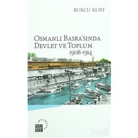 Osmanlı Basrasında Devlet ve Toplum 1908-1914 - Burcu Kurt