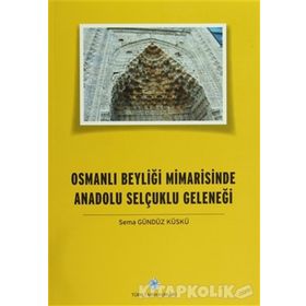 Osmanlı Beyliği Mimarisinde Anadolu Selçuklu Geleneği - Sema Gündüz Küskü