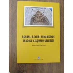 Osmanlı Beyliği Mimarisinde Anadolu Selçuklu Geleneği - Sema Gündüz Küskü