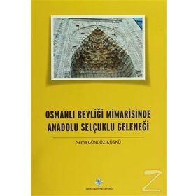 Osmanlı Beyliği Mimarisinde Anadolu Selçuklu Geleneği - Sema Gündüz Küskü