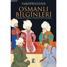OSMANLI BILGINLERI EŞ-ŞEKÂİKU'N-NU'MÂNIYYE FI ULEMÂI'D-DEVLETI'L-OSMÂNIYYE - TAŞKÖPRÜLÜZÂDE