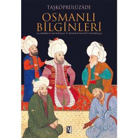 OSMANLI BILGINLERI EŞ-ŞEKÂİKU'N-NU'MÂNIYYE FI ULEMÂI'D-DEVLETI'L-OSMÂNIYYE - TAŞKÖPRÜLÜZÂDE