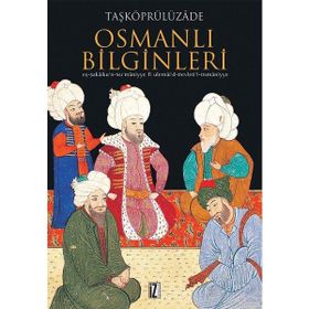 OSMANLI BILGINLERI EŞ-ŞEKÂİKU'N-NU'MÂNIYYE FI ULEMÂI'D-DEVLETI'L-OSMÂNIYYE - TAŞKÖPRÜLÜZÂDE