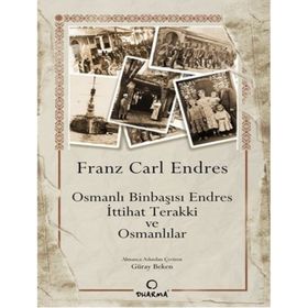 OSMANLI BINBAŞISI ENDRES İTTIHAT TERAKKI VE OSMANLILAR - FRANS CARL ENDRES