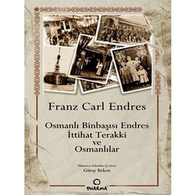 OSMANLI BINBAŞISI ENDRES İTTIHAT TERAKKI VE OSMANLILAR - FRANS CARL ENDRES