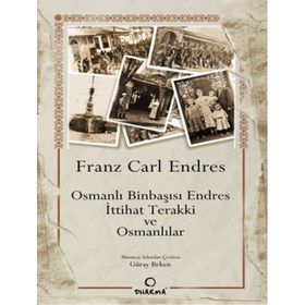 OSMANLI BINBAŞISI ENDRES İTTIHAT TERAKKI VE OSMANLILAR - FRANS CARL ENDRES
