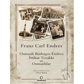 OSMANLI BINBAŞISI ENDRES İTTIHAT TERAKKI VE OSMANLILAR - FRANS CARL ENDRES