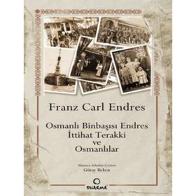OSMANLI BINBAŞISI ENDRES İTTIHAT TERAKKI VE OSMANLILAR - FRANS CARL ENDRES