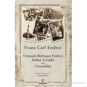 OSMANLI BINBAŞISI ENDRES İTTIHAT TERAKKI VE OSMANLILAR - FRANS CARL ENDRES