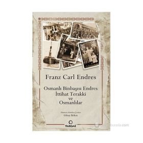 OSMANLI BINBAŞISI ENDRES İTTIHAT TERAKKI VE OSMANLILAR - FRANS CARL ENDRES