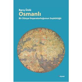 OSMANLI BIR DÜNYA-İMPARATORLUĞUN SOYKÜTÜĞÜ - BARIŞ ÜNLÜ