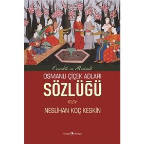 Osmanlı Çiçek Adları Sözlüğü - Neslihan Koç Keskin