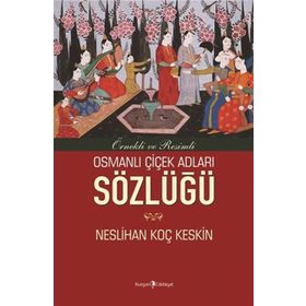 Osmanlı Çiçek Adları Sözlüğü - Neslihan Koç Keskin