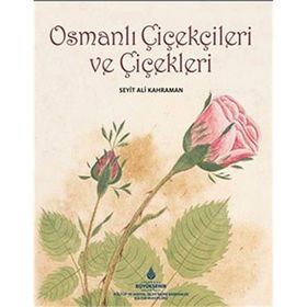 Osmanlı Çiçekçileri ve Çiçekleri - Seyit Ali Kahraman