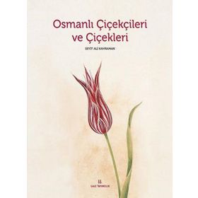 Osmanlı Çiçekçileri ve Çiçekleri - Seyit Ali Kahraman
