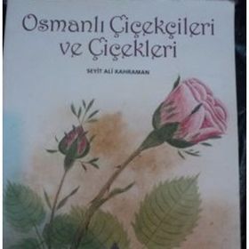 Osmanlı Çiçekçileri ve Çiçekleri - Seyit Ali Kahraman