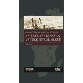 Osmanlı Coğrafyası'nda Petrol Mücadelesi Kalust S. Gülbenkyan ve Türk Petrol Şirketi - Ali Okumuş