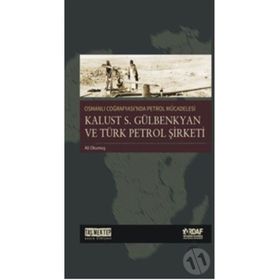 Osmanlı Coğrafyası'nda Petrol Mücadelesi Kalust S. Gülbenkyan ve Türk Petrol Şirketi - Ali Okumuş