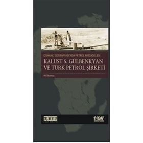 Osmanlı Coğrafyası'nda Petrol Mücadelesi Kalust S. Gülbenkyan ve Türk Petrol Şirketi - Ali Okumuş