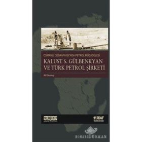 Osmanlı Coğrafyası'nda Petrol Mücadelesi Kalust S. Gülbenkyan ve Türk Petrol Şirketi - Ali Okumuş