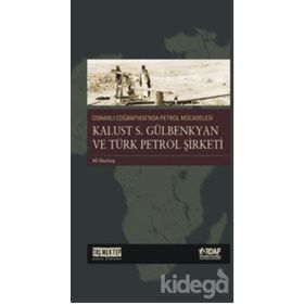 Osmanlı Coğrafyası'nda Petrol Mücadelesi Kalust S. Gülbenkyan ve Türk Petrol Şirketi - Ali Okumuş