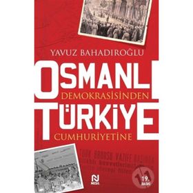 OSMANLI DEMOKRASISINDEN TÜRKİYE CUMHURIYETINE - YAVUZ BAHADIROĞLU