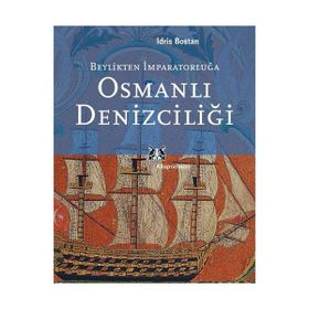 OSMANLI DENİZCİLİĞİ BEYLIKTEN İMPARATORLUĞA - İDRİS BOSTAN