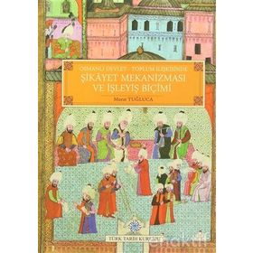 Osmanlı Devlet - Toplum İlişkisinde Şikayet Mekanizması ve İşleyiş Biçimi - Murat Tuğluca