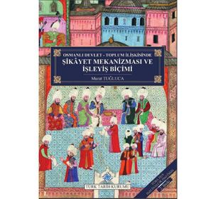 Osmanlı Devlet - Toplum İlişkisinde Şikayet Mekanizması ve İşleyiş Biçimi - Murat Tuğluca