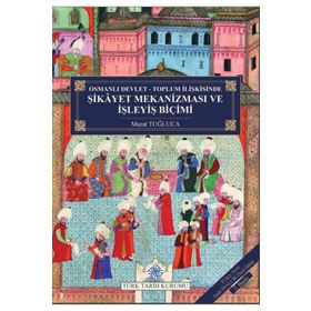 Osmanlı Devlet - Toplum İlişkisinde Şikayet Mekanizması ve İşleyiş Biçimi - Murat Tuğluca