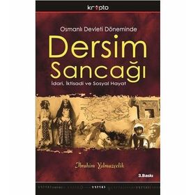 OSMANLI DEVLETI DÖNEMİNDE DERSIM SANCAĞI İDARİ, İKTİSADİ VE SOSYAL HAYAT - İBRAHİM YILMAZÇELİK