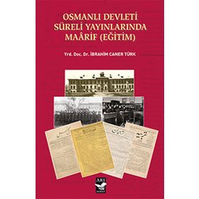 Osmanlı Devleti Süreli Yayınlarında Maarif Eğitim - İbrahim Caner Türk