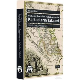 Osmanlı Devleti ve Rusya Arasında Kafkasların Taksimi - Ensar Köse