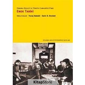 OSMANLI DEVLETI VE TÜRKİYE CUMHURIYETI'NDE EMEK TARIHI - TOURAJ ATABAKI;GAVIN D. BROCKETT