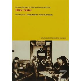 OSMANLI DEVLETI VE TÜRKİYE CUMHURIYETI'NDE EMEK TARIHI - TOURAJ ATABAKI;GAVIN D. BROCKETT