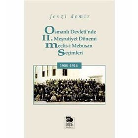 Osmanlı Devletinde 2. Meşrutiyet Dönemi Meclis-i Mebusan Seçimleri 1908 - 1914 - Fevzi Demir