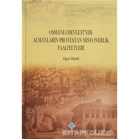 Osmanlı Devleti’nde Almanların Protestan Misyonerlik Faaliyetleri - Uğur İnan
