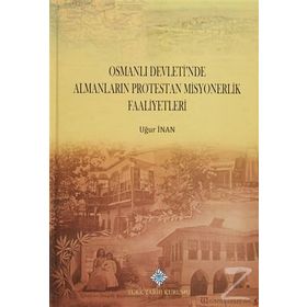 Osmanlı Devleti’nde Almanların Protestan Misyonerlik Faaliyetleri - Uğur İnan