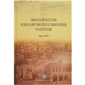 Osmanlı Devleti’nde Almanların Protestan Misyonerlik Faaliyetleri - Uğur İnan