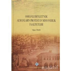 Osmanlı Devleti’nde Almanların Protestan Misyonerlik Faaliyetleri - Uğur İnan