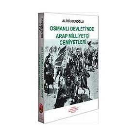 OSMANLI DEVLETI´NDE ARAP MİLLİYETÇİ CEMIYETLERI - ALI BİLGENOĞLU