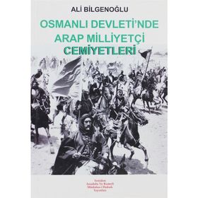 OSMANLI DEVLETI´NDE ARAP MİLLİYETÇİ CEMIYETLERI - ALI BİLGENOĞLU
