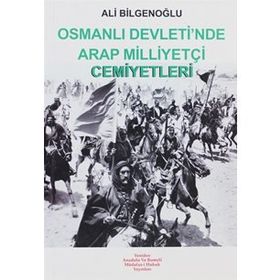 OSMANLI DEVLETI´NDE ARAP MİLLİYETÇİ CEMIYETLERI - ALI BİLGENOĞLU