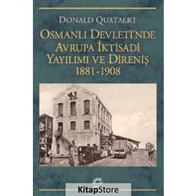 Osmanlı Devletinde Avrupa İktisadi Yayılımı ve Direniş 1881-1908 - Donald Quataert