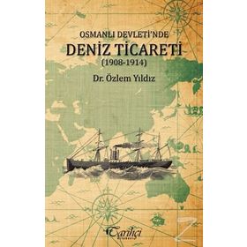 Osmanlı Devleti’nde Deniz Ticareti 1908 - 1914 - Özlem Yıldız